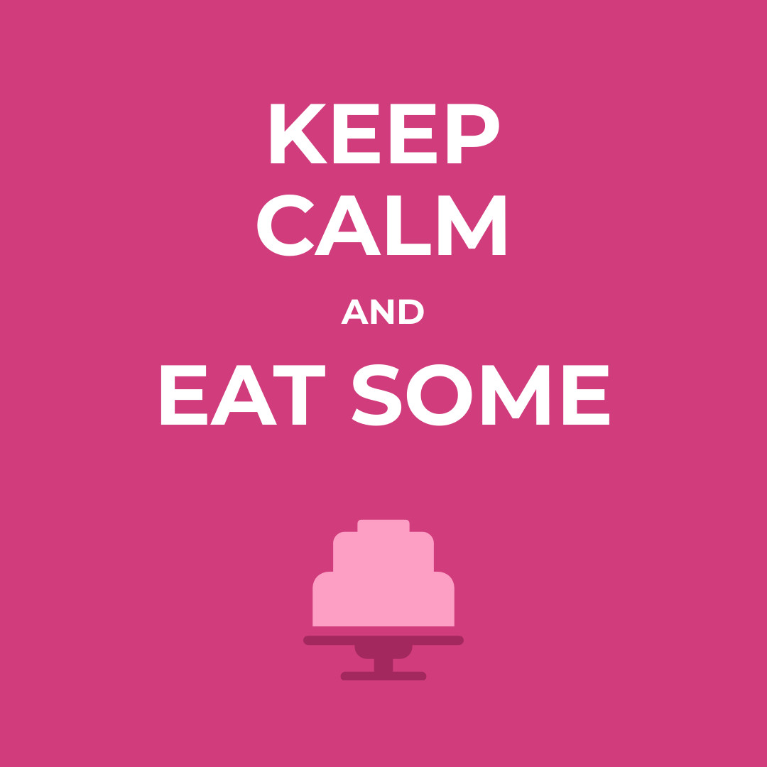Keep Calm and Eat Some Cake