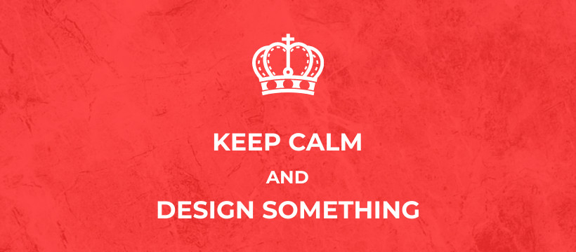 Keep Calm and Design Something