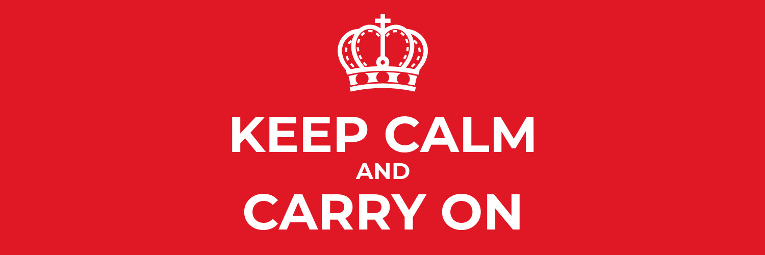 Keep calm and carry on