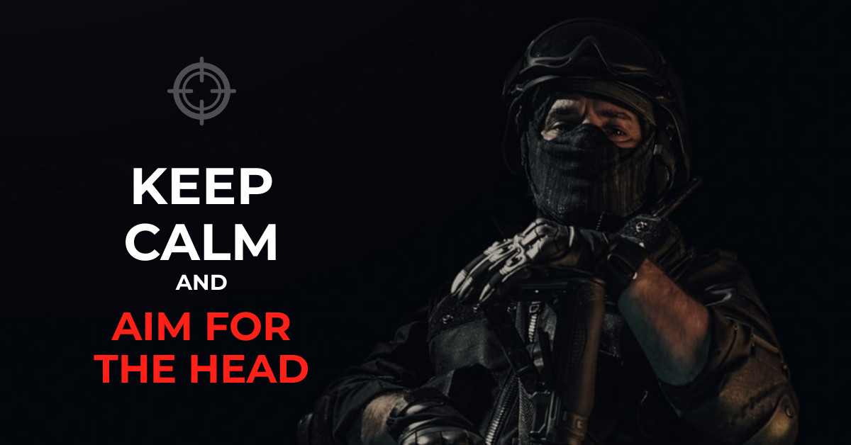 Keep Calm and Aim for the Head