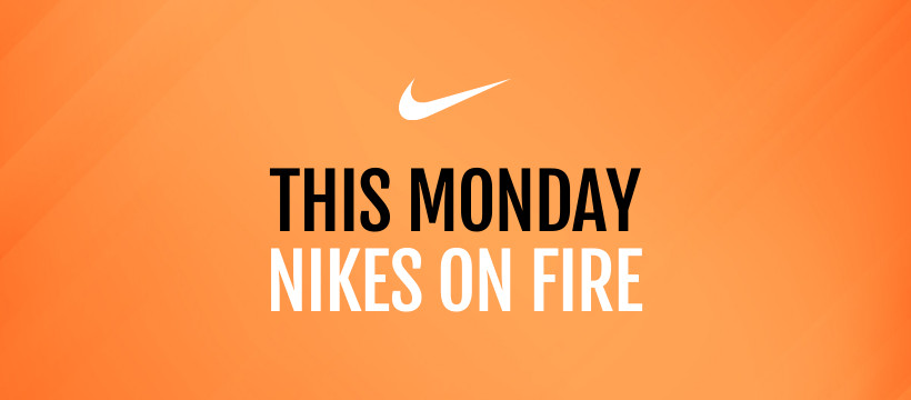 This Monday Nikes on Fire 
