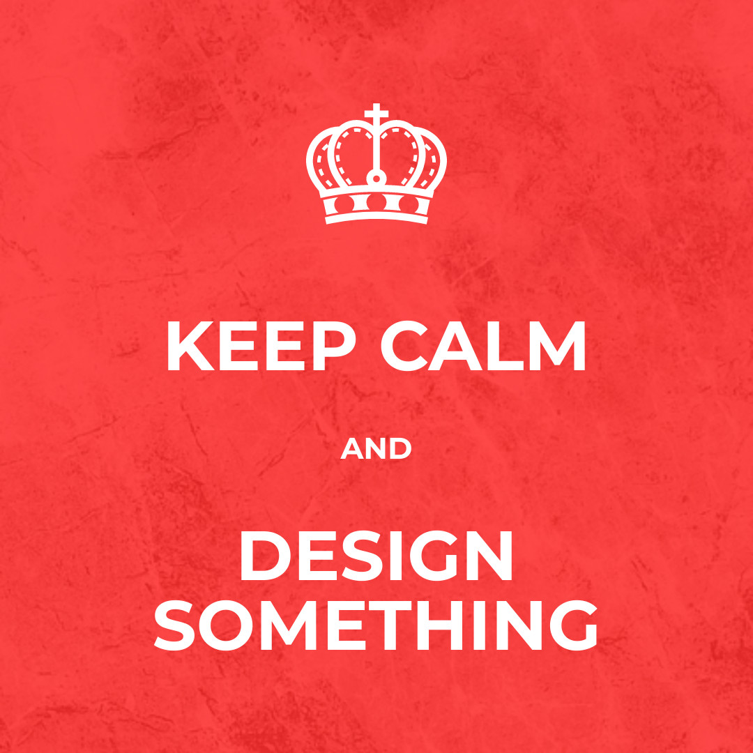 Keep Calm and Design Something